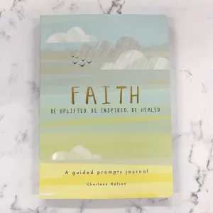 Faith - A Guided Prompts Journal: Be Uplifted, Be Inspired, Be Healed